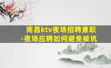 南昌ktv夜场招聘兼职-夜场应聘如何避免被坑
